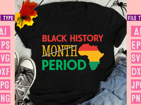 Black history month period t-shirt design, black history month period svg design, black history month ,black history month svg,black histo