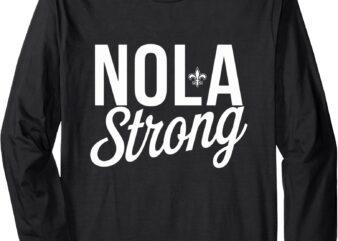 2025 NOLA Always Never Forget New Orleans Strong Long Sleeve T-Shirt