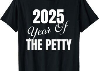 2025 Year Of The Petty Generation Z Millennial App Shut Down T-Shirt