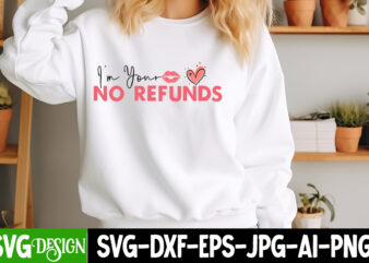 I’m Your No Refunds t-shirt design, Valentine’s Day SVG, Valentine Shirt SVG, Happy Valentine’s Day SVG,SVGs, Valentine’s Day Sublimation PN