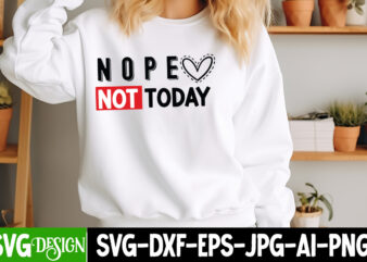 Nope Not Today T-Shirt Design, Nope Not Today SVG Design, Sarcastic svg,Sarcastic T-Shirt Design,Sarcastic SVG Bundle, Funny SVG Cut Files