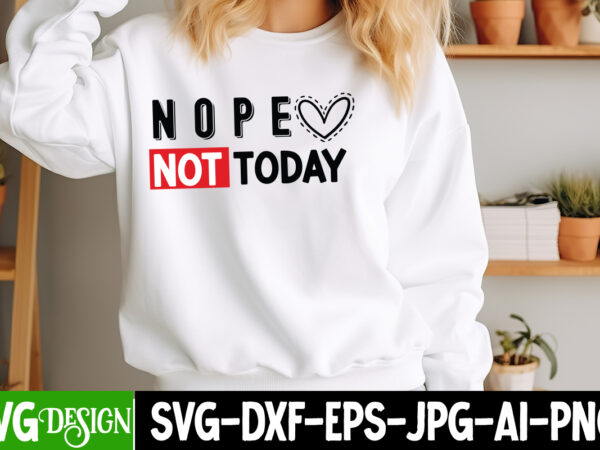 Nope not today t-shirt design, nope not today svg design, sarcastic svg,sarcastic t-shirt design,sarcastic svg bundle, funny svg cut files