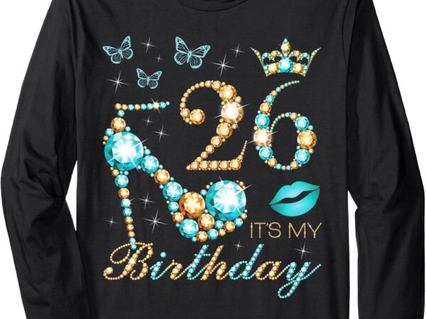 26th it’s my birthday, 26 years old, 26th birthday queen long sleeve t-shirt