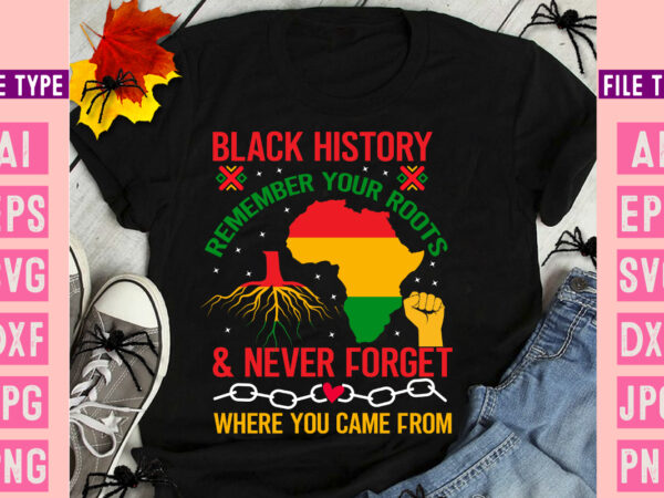 Black history remember your roots & never forget where you came from ,black history month svg, black history month svg bundle, black history t shirt template