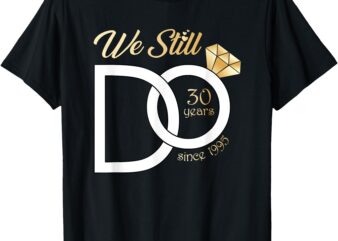 30th Wedding Anniversary We Still Do 30 Years Since 1995 T-Shirt