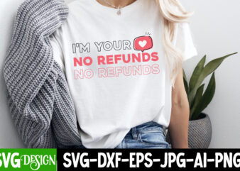 I’m Your No Refunds t-shirt design, Valentine’s Day SVG, Valentine Shirt SVG, Happy Valentine’s Day SVG,SVGs, Valentine’s Day Sublimation PN