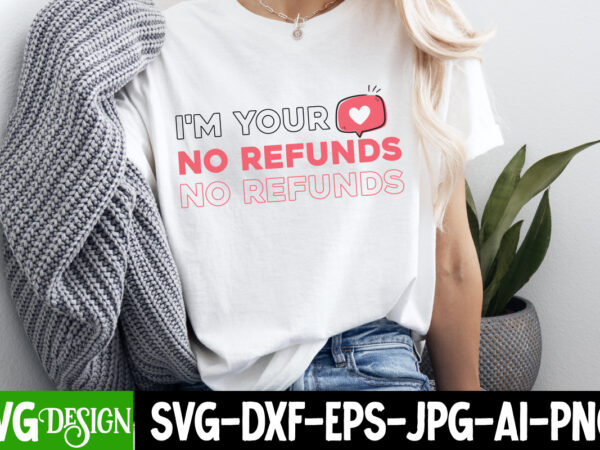 I’m your no refunds t-shirt design, valentine’s day svg, valentine shirt svg, happy valentine’s day svg,svgs, valentine’s day sublimation pn