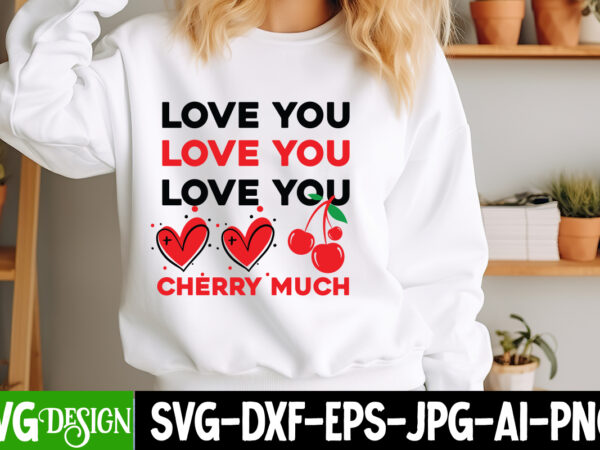 Love you cherry much t-shirt design, valentine’s day svg, valentine shirt svg, happy valentine’s day svg,svgs, valentine’s day sublimation p