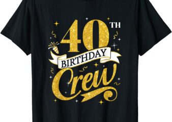 40Th Birthday Crew 40Th Bday Party Squad Friends Crown Funny T-Shirt