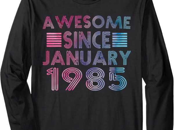 40th birthday 1985 awesome since january 1985 vintage 1985 long sleeve t-shirt