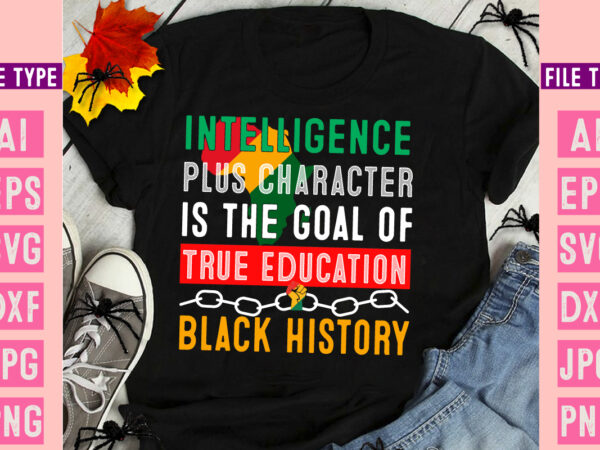 Intelligence plus character is the goal of true education black history ,black history month svg, black history month svg bundle, black hist t shirt design for sale