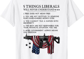 5 Thing Liberals Will Never Understand T-Shirt