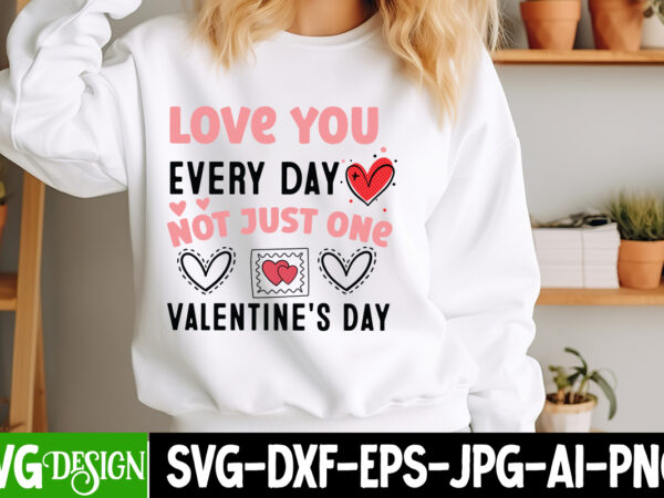 Love you every day not just one valentine’s day ,valentines day svg,valentine’s day svg,valentine shirt svg,love svg,happy valentine’s day,v t shirt vector graphic