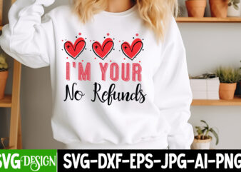 I’m Your No Refunds t-shirt design, Valentine’s Day SVG, Valentine Shirt SVG, Happy Valentine’s Day SVG,SVGs, Valentine’s Day Sublimation PN