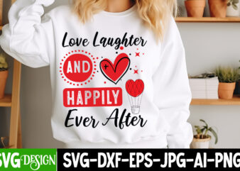 Love Laughter And Happily Ever After t-shirt design, Valentine’s Day SVG, Valentine’s Day Sublimation PNG, Valentine’s Day T-Shirt Design, V