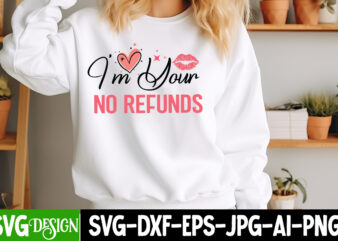 I’m Your No Refunds t-shirt design, Valentine’s Day SVG, Valentine Shirt SVG, Happy Valentine’s Day SVG,SVGs, Valentine’s Day Sublimation PN