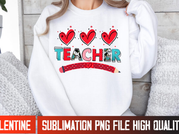 Teacher sublimation png, valentines day svg,valentine’s day svg,valentine shirt svg,love svg,happy valentine’s day,valentine’s day sublimati t shirt designs for sale