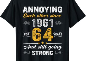 64 Year Wedding Anniversary Annoying Each Other Since 1961 T-Shirt