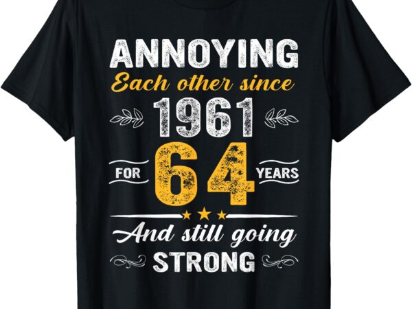 64 year wedding anniversary annoying each other since 1961 t-shirt