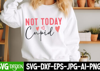 Not Today Cupid t-shirt design, Valentine’s Day SVG, Valentine Shirt SVG, Happy Valentine’s Day SVG,SVGs, Valentine’s Day Sublimation PNG,