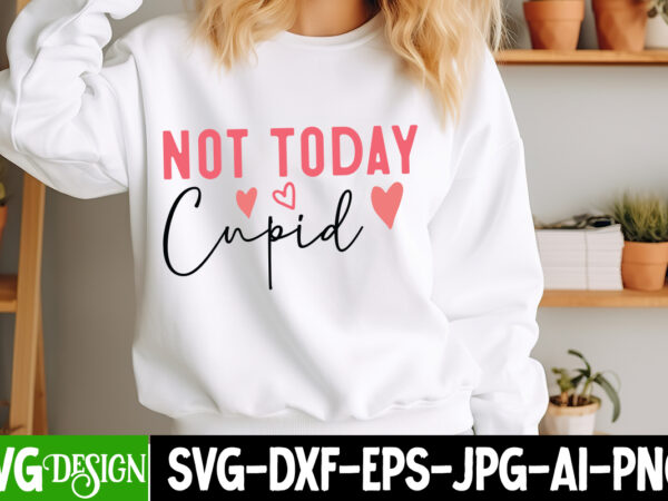 Not today cupid t-shirt design, valentine’s day svg, valentine shirt svg, happy valentine’s day svg,svgs, valentine’s day sublimation png,