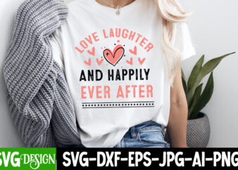 Love Laughter And Happily Ever After t-shirt design, Valentine’s Day SVG, Valentine’s Day Sublimation PNG, Valentine’s Day T-Shirt Design, V