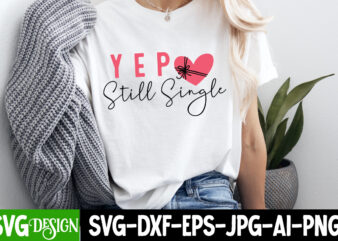 Yep Still Single T-Shirt Design, Yep Still Single SVG Design, Valentine’s Shirt, Valentine’s Day T-Shirt Design,Valentine T-Shirt Bundle, Va