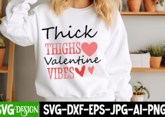 Thick Thighs Valentine Vibes T-Shirt Design,Thick Thighs Valentine Vibes SVG Design, Valentine Quotes, Valentine Sublimation PNG, Valentine