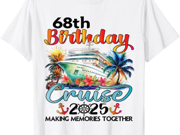 68th birthday cruise 2025 family cruise vacation birthday t-shirt