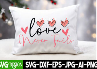 Love Never Fails T-Shirt Design, Love Never Fails SVG Design, Valentine Quotes, Happy Valentine’s Day SVG,Valentine’s Day SVG Design,Valenti