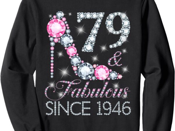 79 and fabulous since 1946 happy 79th birthday girl lady sweatshirt