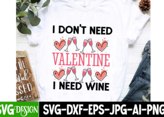 I Don’t Need Valentine I Need Wine t-design, Valentine’s Day SVG, Valentine Shirt SVG, Love SVG, Happy Valentine’s Day SVG, Valentine’s Day