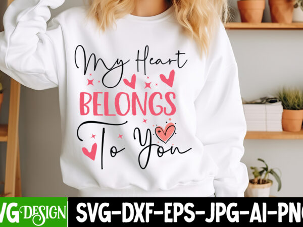 My heart belongs to you t-shirt design, valentine’s day svg, valentine shirt svg, love svg, happy valentine’s day svg, valentine’s day subli