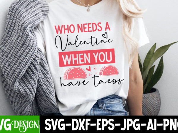 Who needs a valentine when you have tacos t-shirt design,