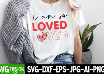 i am so Loved t-shirt design, Valentine’s Day SVG, Valentine Shirt SVG, Happy Valentine’s Day SVG,SVGs, Valentine’s Day Sublimation PNG, Val