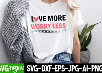 Love more Worry Less T-Shirt Design, Valentine Quotes, New Quotes, bundle svg, Valentine day, Love, Retro Valentines SVG Bundle sublimation,