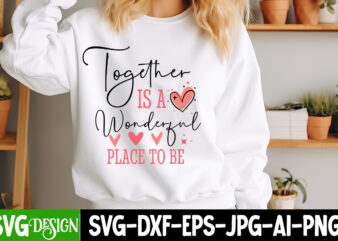 Together is a Wonderful Place to Be t-shirt design, Valentine’s Day SVG, Valentine Shirt SVG, Happy Valentine’s Day SVG,SVGs, Valentine’s Da