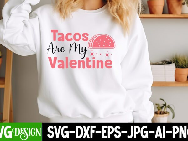 Tacos are my valentine t-shirt design, valentine’s day svg, valentine shirt svg, happy valentine’s day svg,svgs, valentine’s day sublimation