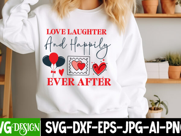 Love laughter and happily ever after t-shirt design, valentine’s day svg, valentine’s day sublimation png, valentine’s day t-shirt design, v