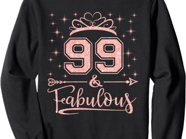 99 fabulous 99 years old happy 99th birthday girl women sweatshirt