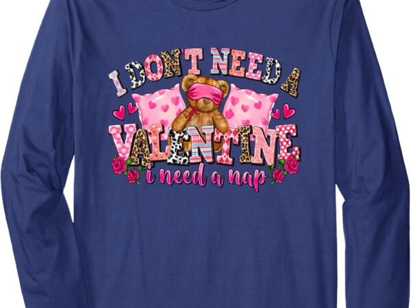 Anti valentine’s day design_ i just need a nap! long sleeve t-shirt