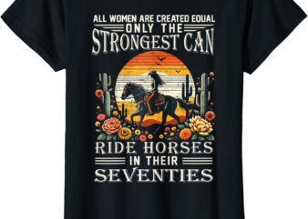 All Women Creat Equal Strongest Ride Horses Seventies Gifts T-Shirt