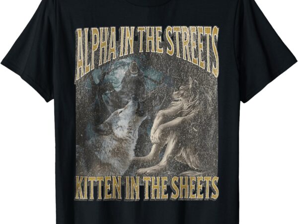 Alpha in the streets kitten funny werewolf wolf meme t-shirt