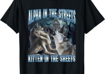 Alpha In The Streets Kitten In Sheets Funny Werewolf Wolf T-Shirt