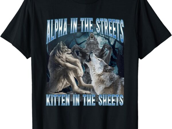 Alpha in the streets kitten in sheets funny werewolf wolf t-shirt