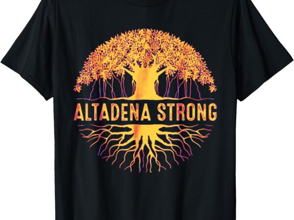 Altadena strong california t-shirt