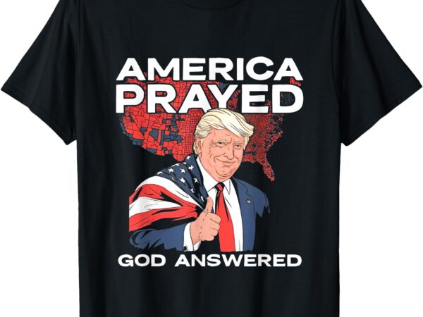 America prayed god answered trump t-shirt