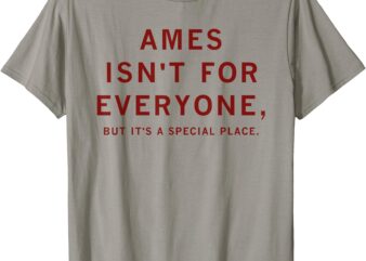 Ames Isn’t For Everyone But It’s A Special Place T-Shirt