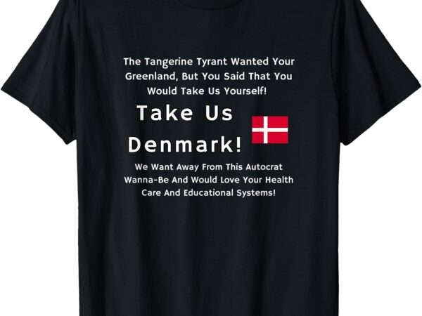 Anti-maga wear_ take us, denmark! t-shirt