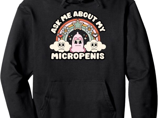 Ask me about my micropenis funny inappropriate adult humor pullover hoodie t shirt vector